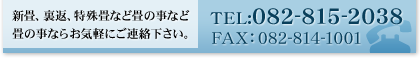 新畳、裏返、特殊畳など畳の事など畳の事ならお気軽にご連絡ください。TEL：082-815-2038　FAX：082-814-1001