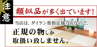 注意！類似品が多く出ています！当店は、ダイケン畳指定協力店なので、正規の物しか取扱い致しません。